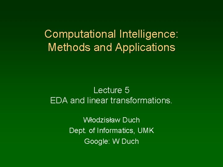 Computational Intelligence: Methods and Applications Lecture 5 EDA and linear transformations. Włodzisław Duch Dept.