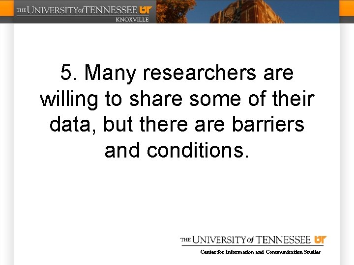 5. Many researchers are willing to share some of their data, but there are