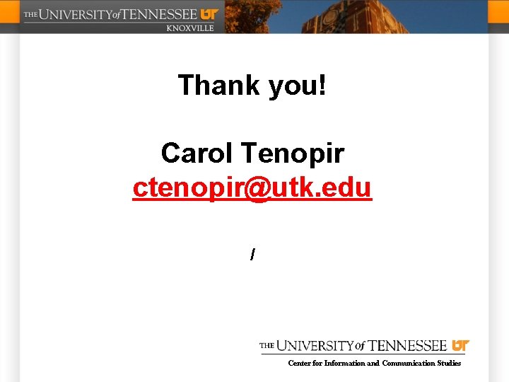 Thank you! Carol Tenopir ctenopir@utk. edu / Center for Information and Communication Studies 