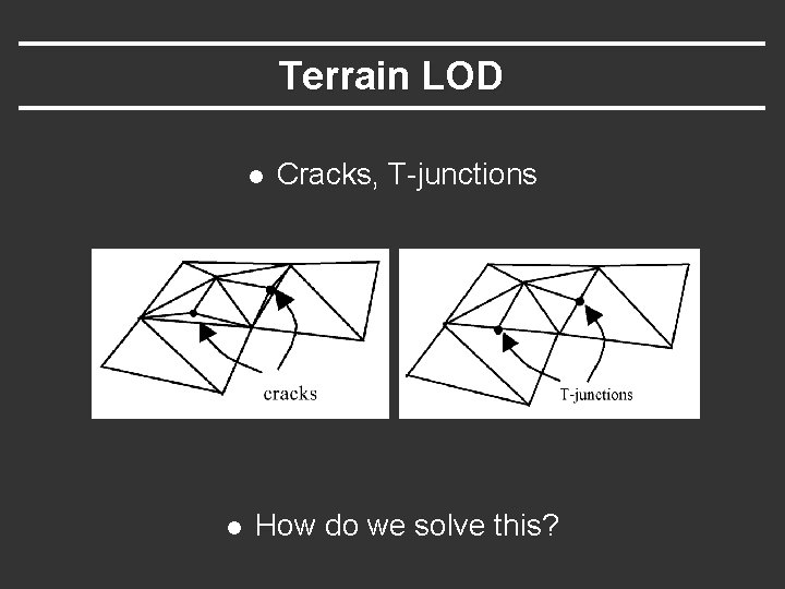 Terrain LOD l l Cracks, T-junctions How do we solve this? 