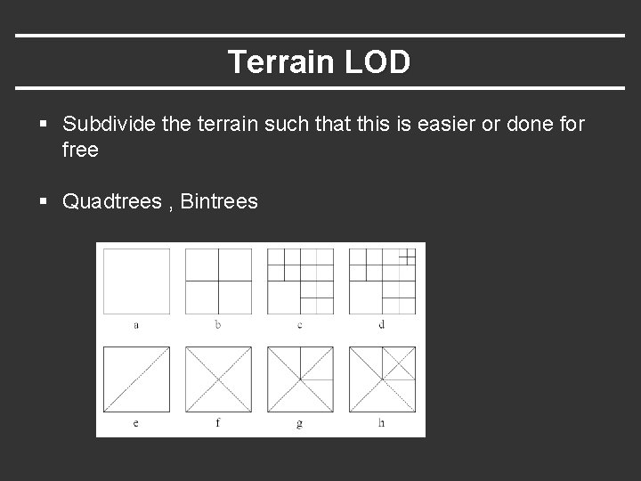 Terrain LOD § Subdivide the terrain such that this is easier or done for