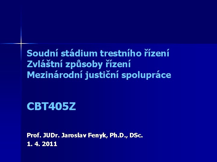 Soudní stádium trestního řízení Zvláštní způsoby řízení Mezinárodní justiční spolupráce CBT 405 Z Prof.