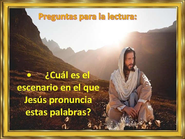 Preguntas para la lectura: • ¿Cuál es el escenario en el que Jesús pronuncia