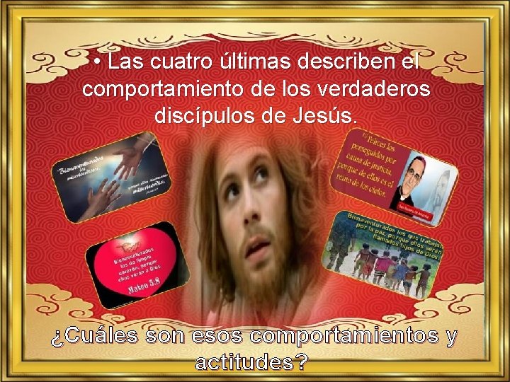  • Las cuatro últimas describen el comportamiento de los verdaderos discípulos de Jesús.