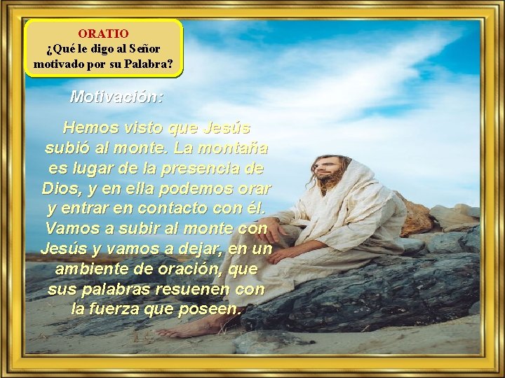 ORATIO ¿Qué le digo al Señor motivado por su Palabra? Motivación: Hemos visto que