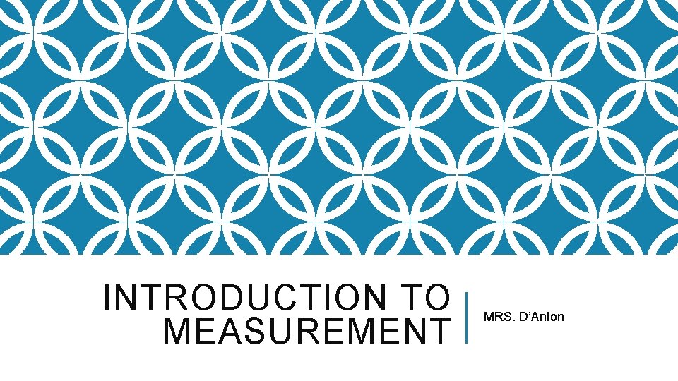 INTRODUCTION TO MEASUREMENT MRS. D’Anton 