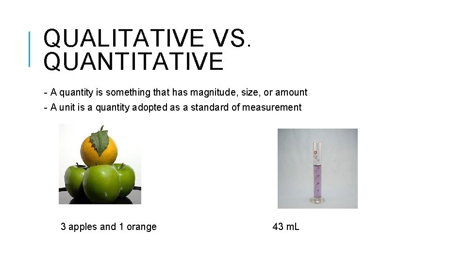 QUALITATIVE VS. QUANTITATIVE - A quantity is something that has magnitude, size, or amount