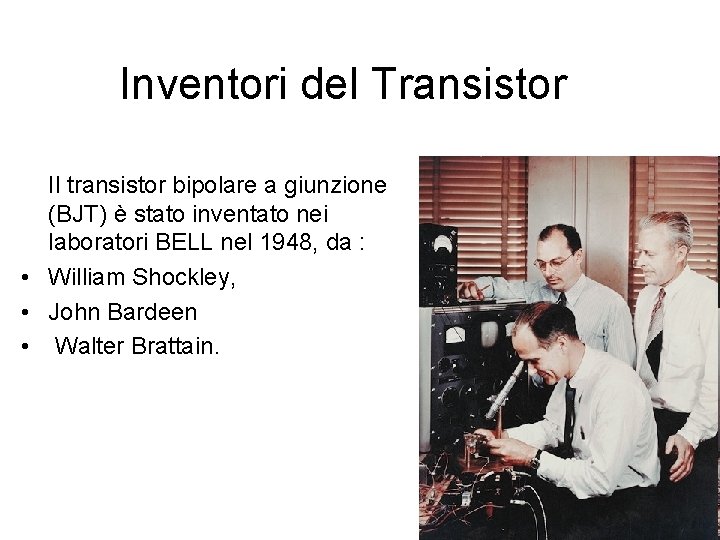 Inventori del Transistor Il transistor bipolare a giunzione (BJT) è stato inventato nei laboratori