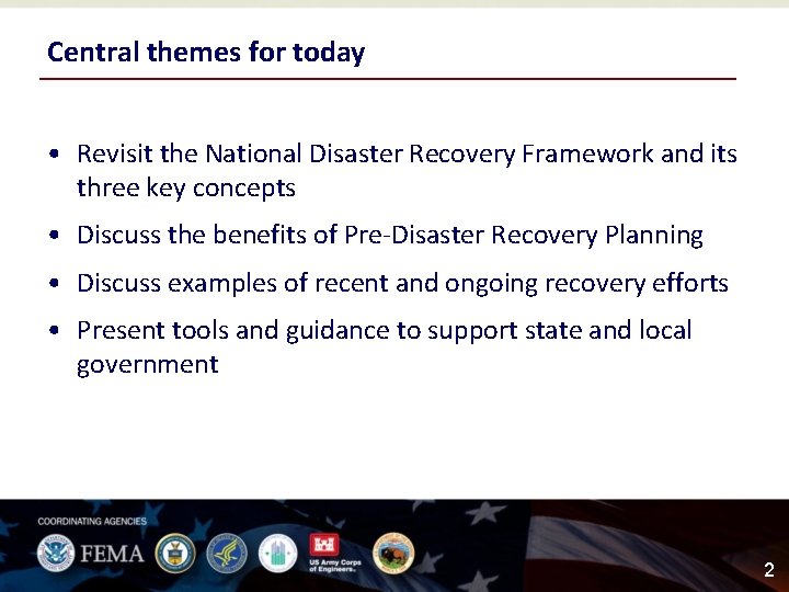 Central themes for today • Revisit the National Disaster Recovery Framework and its three