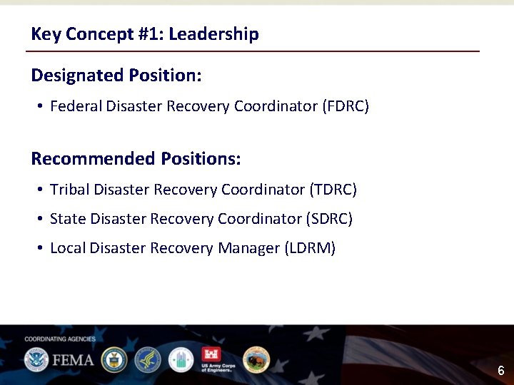 Key Concept #1: Leadership Designated Position: • Federal Disaster Recovery Coordinator (FDRC) Recommended Positions: