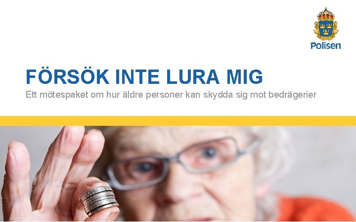 FÖRSÖK INTE LURA MIG Ett mötespaket om hur äldre personer kan skydda sig mot