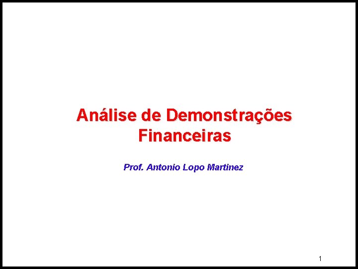 Análise de Demonstrações Financeiras Prof. Antonio Lopo Martinez 1 