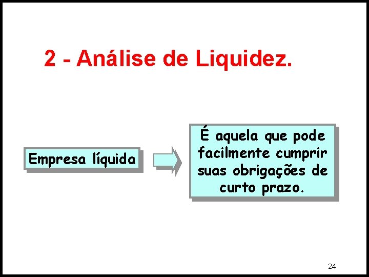 2 - Análise de Liquidez. Empresa líquida É aquela que pode facilmente cumprir suas