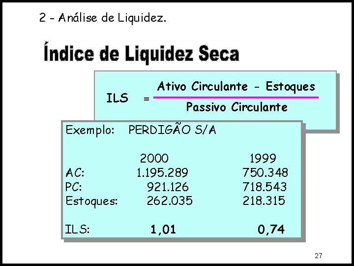 2 - Análise de Liquidez. ILS Exemplo: AC: PC: Estoques: ILS: = Ativo Circulante