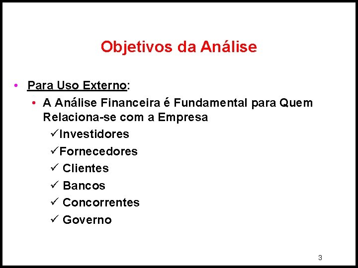 Objetivos da Análise • Para Uso Externo: • A Análise Financeira é Fundamental para