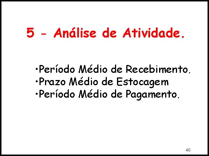 5 - Análise de Atividade. • Período Médio de Recebimento. • Prazo Médio de