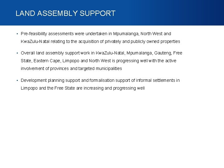 LAND ASSEMBLY SUPPORT • Pre-feasibility assessments were undertaken in Mpumalanga, North West and Kwa. LAND ASSEMBLY SUPPORT • Pre-feasibility assessments were undertaken in Mpumalanga, North West and Kwa.