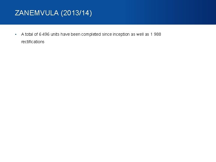 ZANEMVULA (2013/14) • A total of 6 496 units have been completed sinception as ZANEMVULA (2013/14) • A total of 6 496 units have been completed sinception as