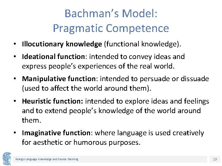 Bachman’s Model: Pragmatic Competence • Illocutionary knowledge (functional knowledge). • Ideational function: intended to