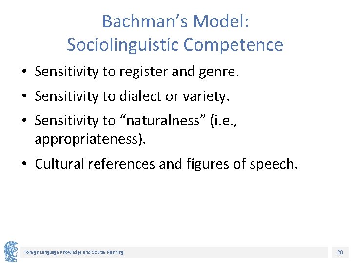 Bachman’s Model: Sociolinguistic Competence • Sensitivity to register and genre. • Sensitivity to dialect