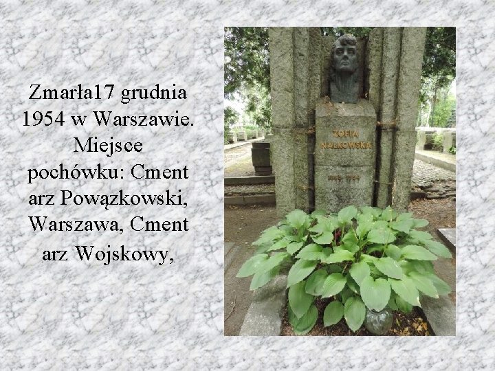 Zmarła 17 grudnia 1954 w Warszawie. Miejsce pochówku: Cment arz Powązkowski, Warszawa, Cment arz