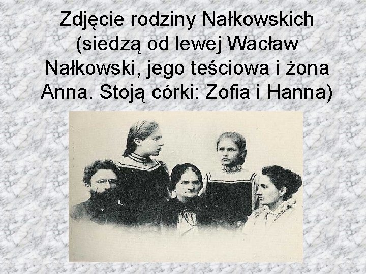 Zdjęcie rodziny Nałkowskich (siedzą od lewej Wacław Nałkowski, jego teściowa i żona Anna. Stoją