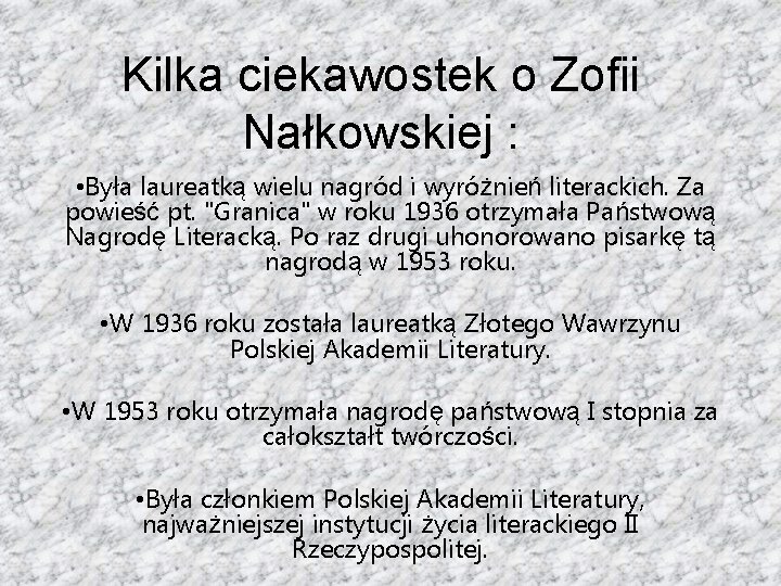 Kilka ciekawostek o Zofii Nałkowskiej : • Była laureatką wielu nagród i wyróżnień literackich.