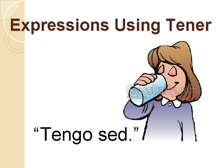 Expressions Using Tener “Tengo sed. ” 