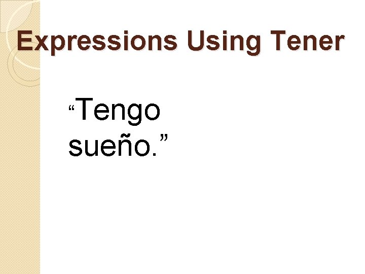 Expressions Using Tener “Tengo sueño. ” 