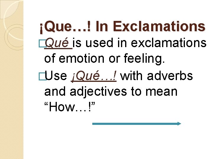 ¡Que…! In Exclamations �Qué is used in exclamations of emotion or feeling. �Use ¡Qué…!