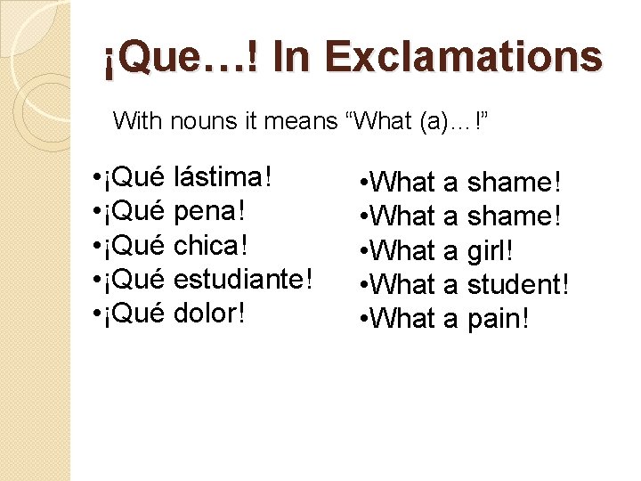 ¡Que…! In Exclamations With nouns it means “What (a)…!” • ¡Qué lástima! • ¡Qué