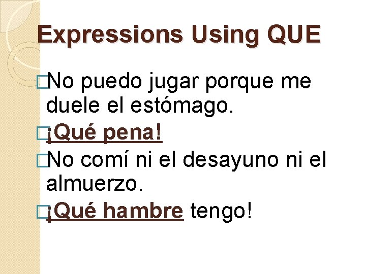 Expressions Using QUE �No puedo jugar porque me duele el estómago. �¡Qué pena! �No