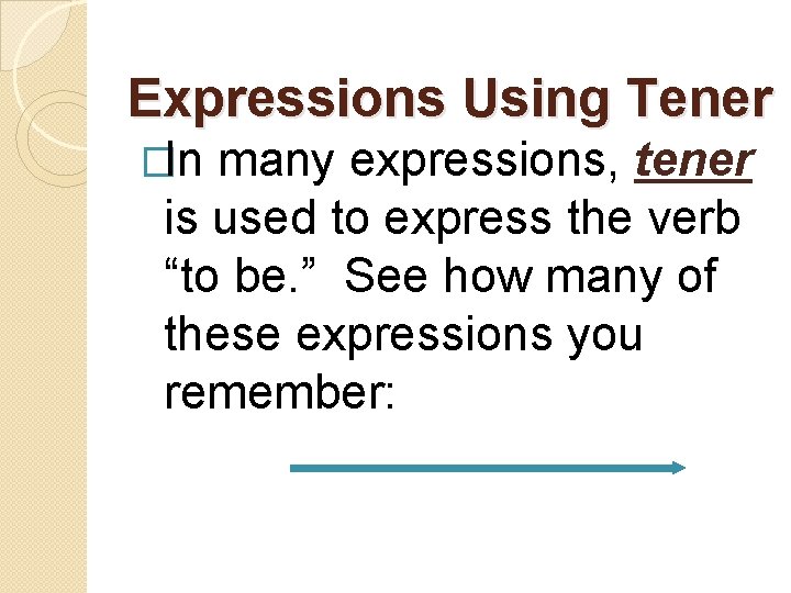 Expressions Using Tener �In many expressions, tener is used to express the verb “to