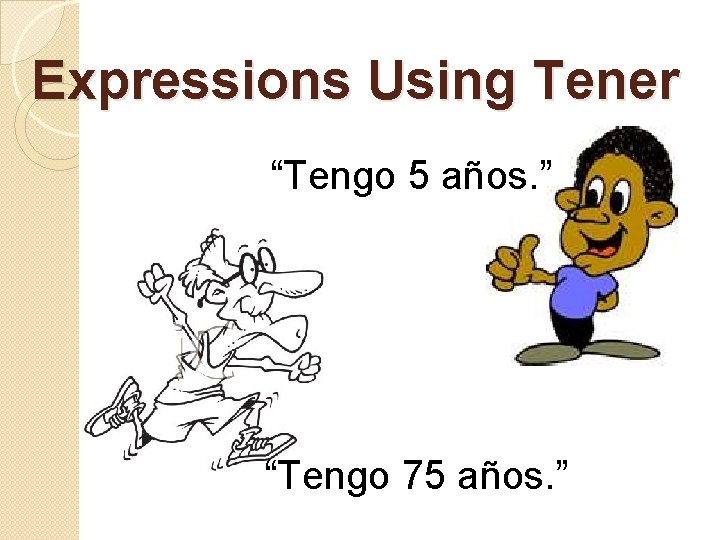 Expressions Using Tener “Tengo 5 años. ” “Tengo 75 años. ” 