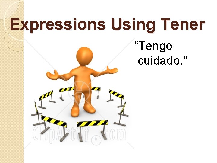 Expressions Using Tener “Tengo cuidado. ” 