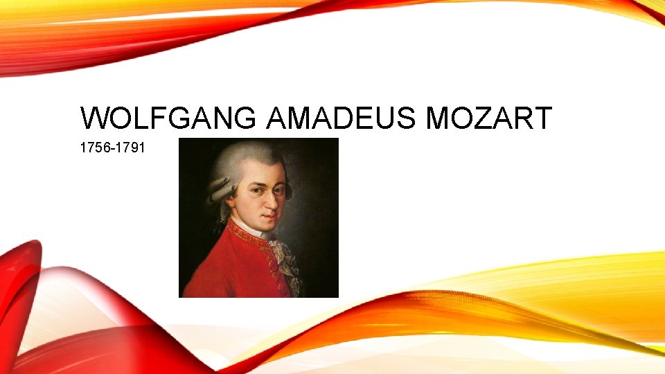 WOLFGANG AMADEUS MOZART 1756 -1791 