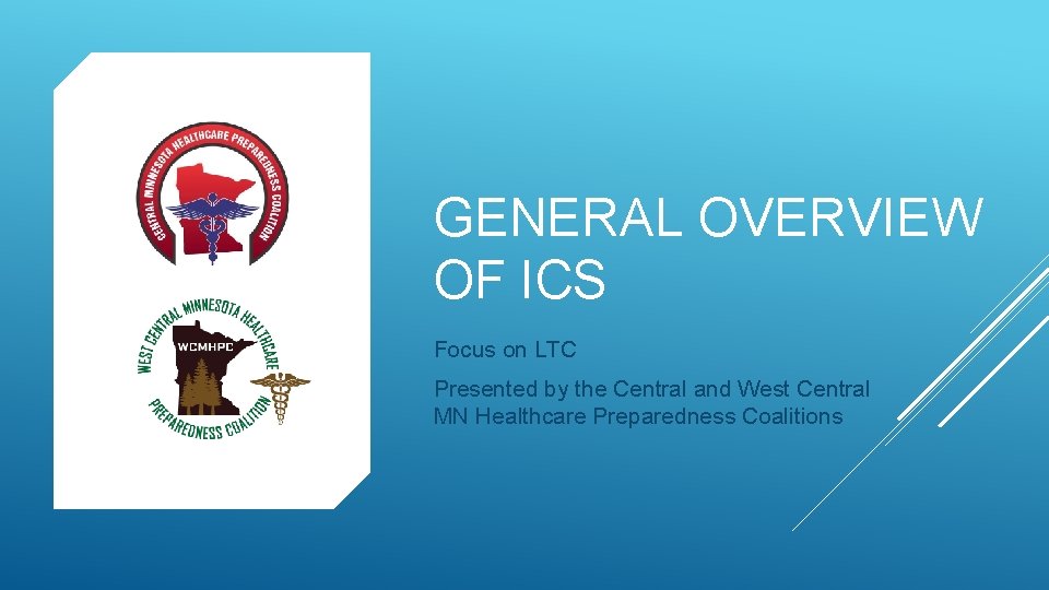 GENERAL OVERVIEW OF ICS Focus on LTC Presented by the Central and West Central GENERAL OVERVIEW OF ICS Focus on LTC Presented by the Central and West Central