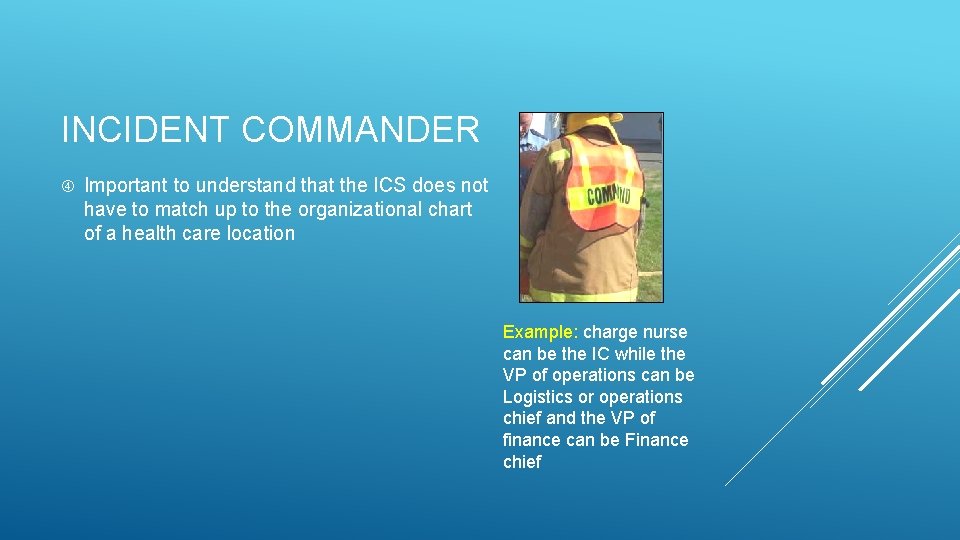 INCIDENT COMMANDER Important to understand that the ICS does not have to match up INCIDENT COMMANDER Important to understand that the ICS does not have to match up