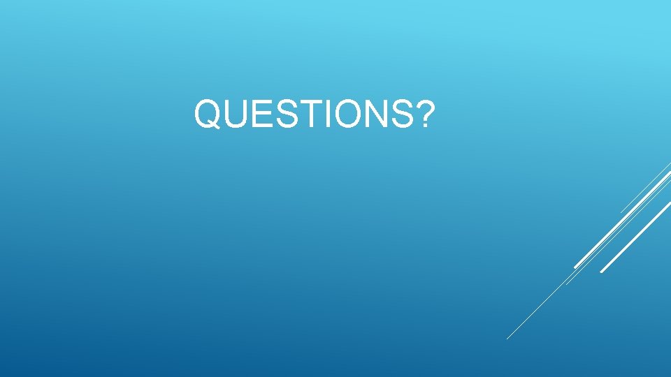 QUESTIONS? QUESTIONS?