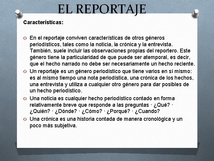 EL REPORTAJE Características: O En el reportaje conviven características de otros géneros periodísticos, tales