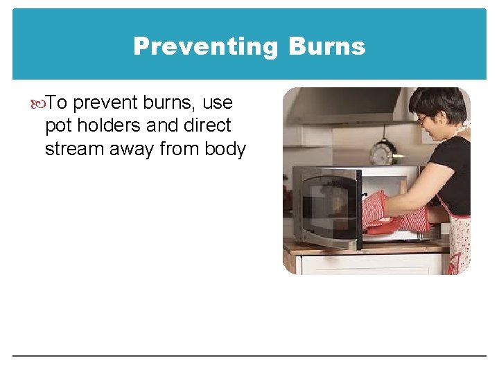Preventing Burns To prevent burns, use pot holders and direct stream away from body