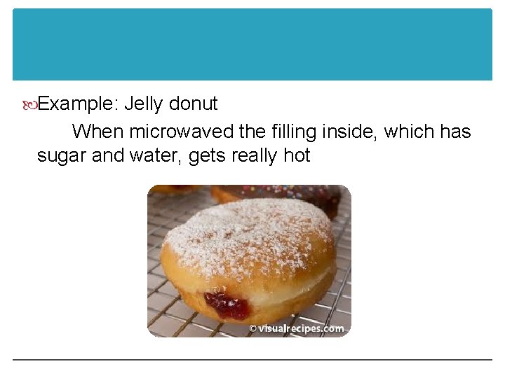  Example: Jelly donut When microwaved the filling inside, which has sugar and water,