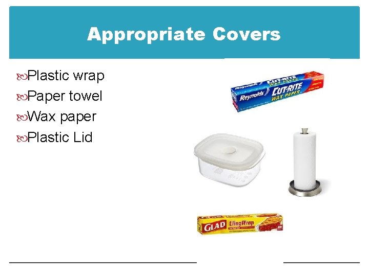 Appropriate Covers Plastic wrap Paper towel Wax paper Plastic Lid 