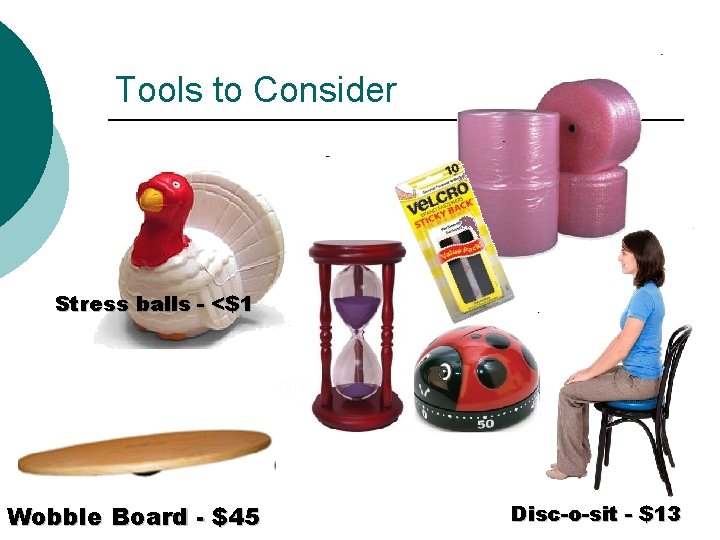 Tools to Consider Stress balls - <$1 Wobble Board - $45 Disc-o-sit - $13 Tools to Consider Stress balls - <$1 Wobble Board - $45 Disc-o-sit - $13