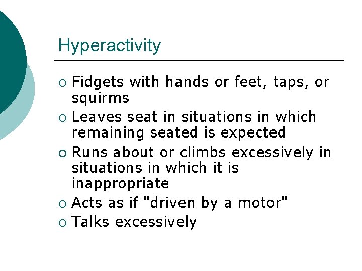 Hyperactivity Fidgets with hands or feet, taps, or squirms ¡ Leaves seat in situations Hyperactivity Fidgets with hands or feet, taps, or squirms ¡ Leaves seat in situations