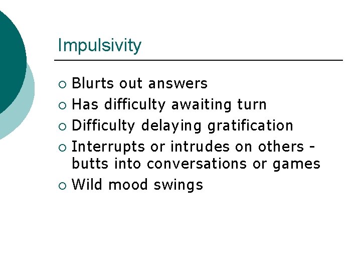 Impulsivity Blurts out answers ¡ Has difficulty awaiting turn ¡ Difficulty delaying gratification ¡ Impulsivity Blurts out answers ¡ Has difficulty awaiting turn ¡ Difficulty delaying gratification ¡