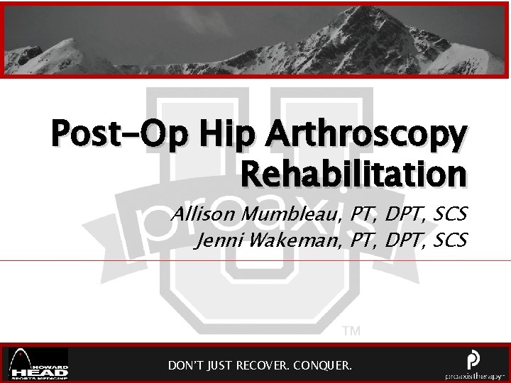 Post-Op Hip Arthroscopy Rehabilitation Allison Mumbleau, PT, DPT, SCS Jenni Wakeman, PT, DPT, SCS