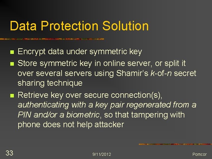 Data Protection Solution n 33 Encrypt data under symmetric key Store symmetric key in