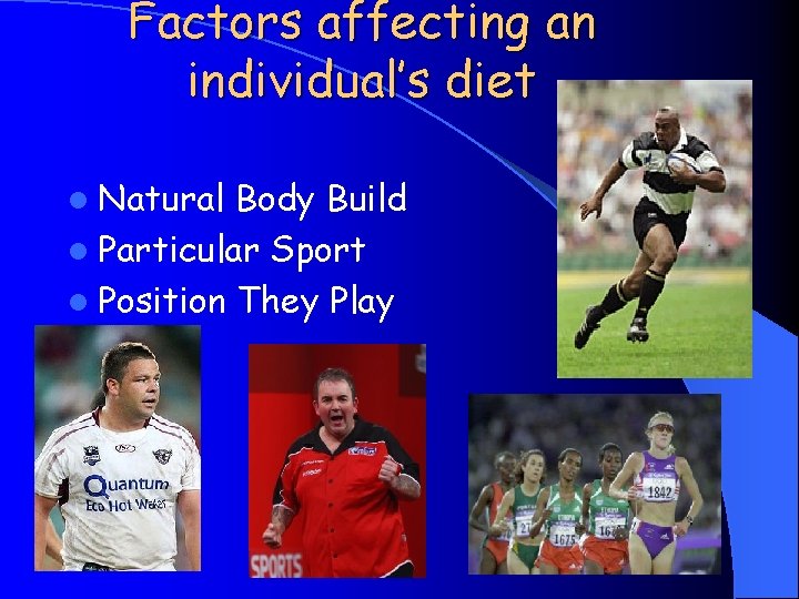 Factors affecting an individual’s diet l Natural Body Build l Particular Sport l Position