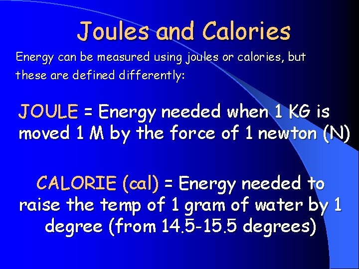 Joules and Calories Energy can be measured using joules or calories, but these are